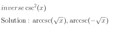 The inverse of csc^2(x) is arccsc(sqrt(x)),arccsc(-sqrt(x))